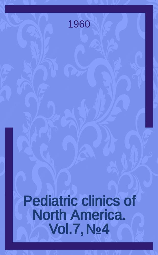 Pediatric clinics of North America. Vol.7, №4 : (Symposium on infectious diseases)