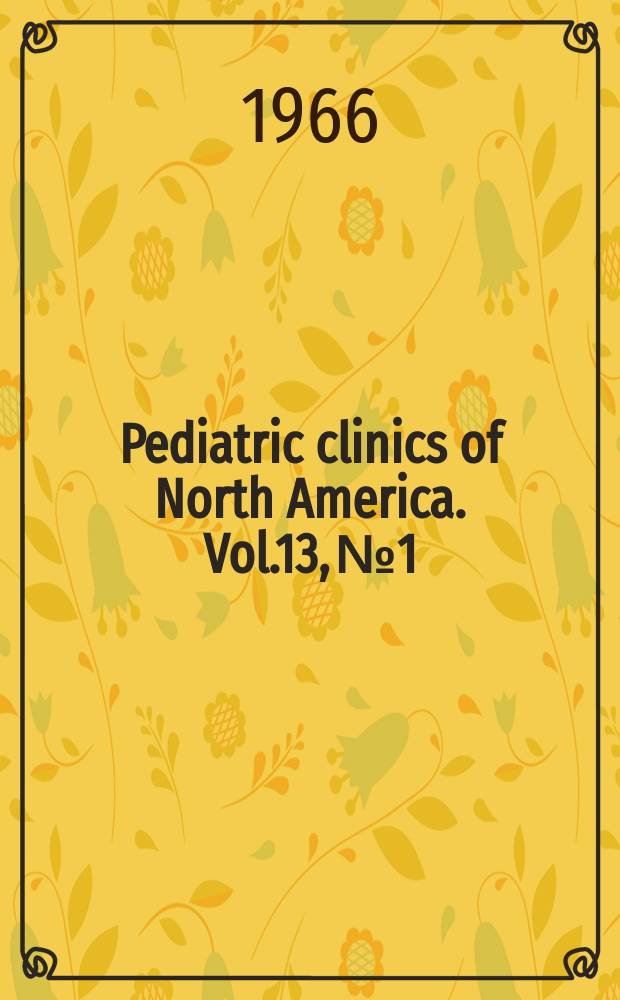 Pediatric clinics of North America. Vol.13, №1 : Endocrinology, immunization and operable heart disease. [Symposium]