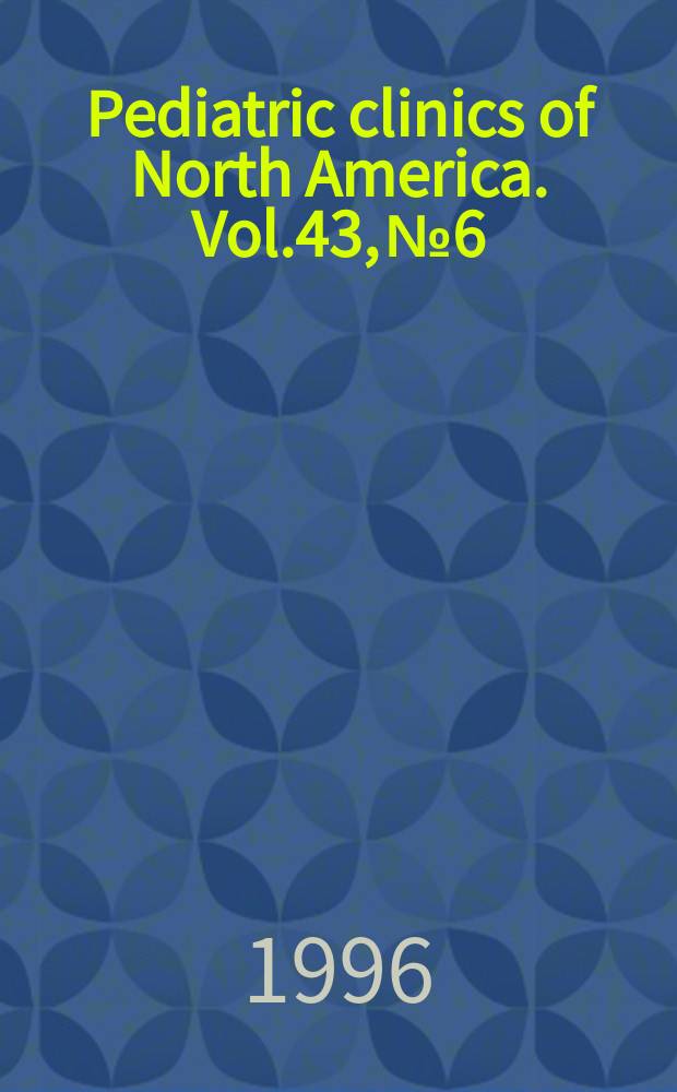 Pediatric clinics of North America. Vol.43, №6 : Pediatric otolaryngology