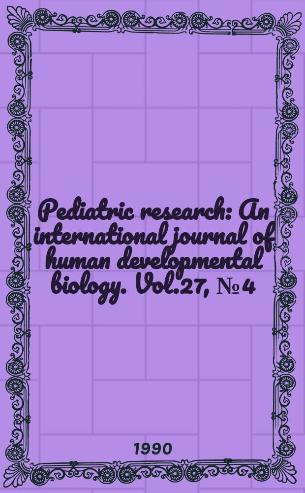 Pediatric research : An international journal of human developmental biology. Vol.27, №4 (Pt. 2) : Program issue APS-SPR