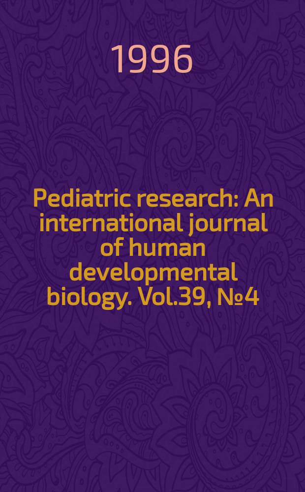 Pediatric research : An international journal of human developmental biology. Vol.39, №4 (Pt. 2) : Program issue APS-SPR