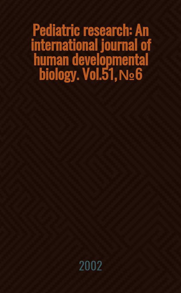 Pediatric research : An international journal of human developmental biology. Vol.51, №6