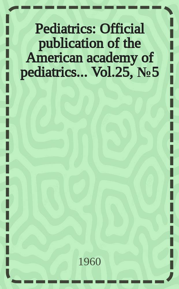 Pediatrics : Official publication of the American academy of pediatrics... Vol.25, №5 (P. 2 supplement) : Observations on the bacteriology and epidemiology of nursery infections