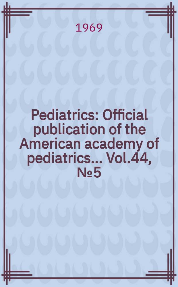 Pediatrics : Official publication of the American academy of pediatrics... Vol.44, №5 (P. 2) : Childhood in juries: approaches and perspectives