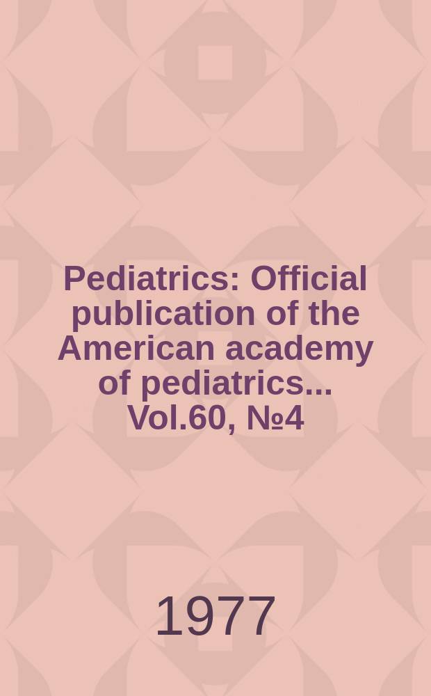 Pediatrics : Official publication of the American academy of pediatrics... Vol.60, №4 (P. 2) : Primary care