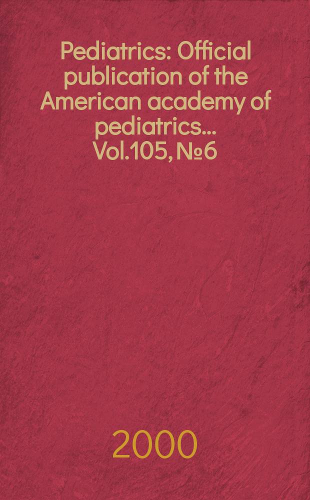 Pediatrics : Official publication of the American academy of pediatrics... Vol.105, №6