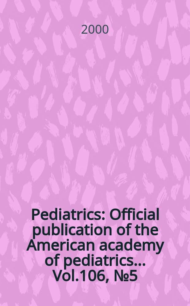 Pediatrics : Official publication of the American academy of pediatrics... Vol.106, №5 (Pt. 2) : Research priorities in complementary feeding