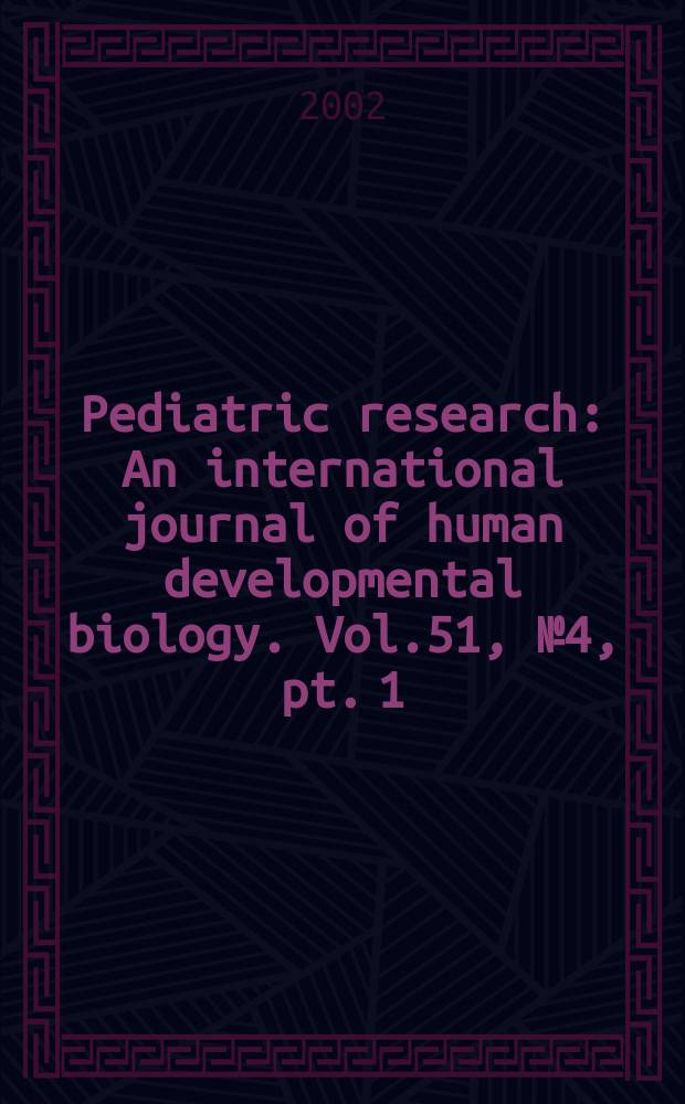 Pediatric research : An international journal of human developmental biology. Vol.51, №4, pt. 1