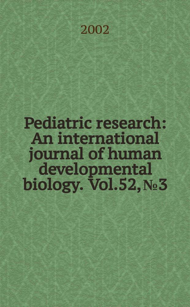 Pediatric research : An international journal of human developmental biology. Vol.52, №3