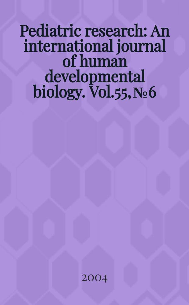 Pediatric research : An international journal of human developmental biology. Vol.55, №6