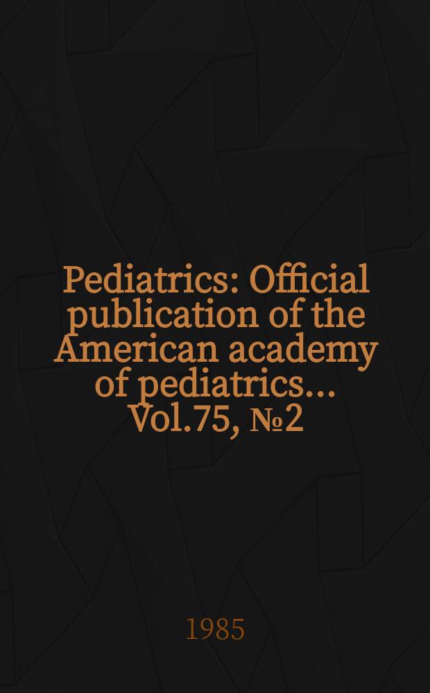 Pediatrics : Official publication of the American academy of pediatrics... Vol.75, №2 (Pt. 2) : National institute of child health and human development randomized, controlled trial of phototherapy for neonatal hyperbilirubinemia