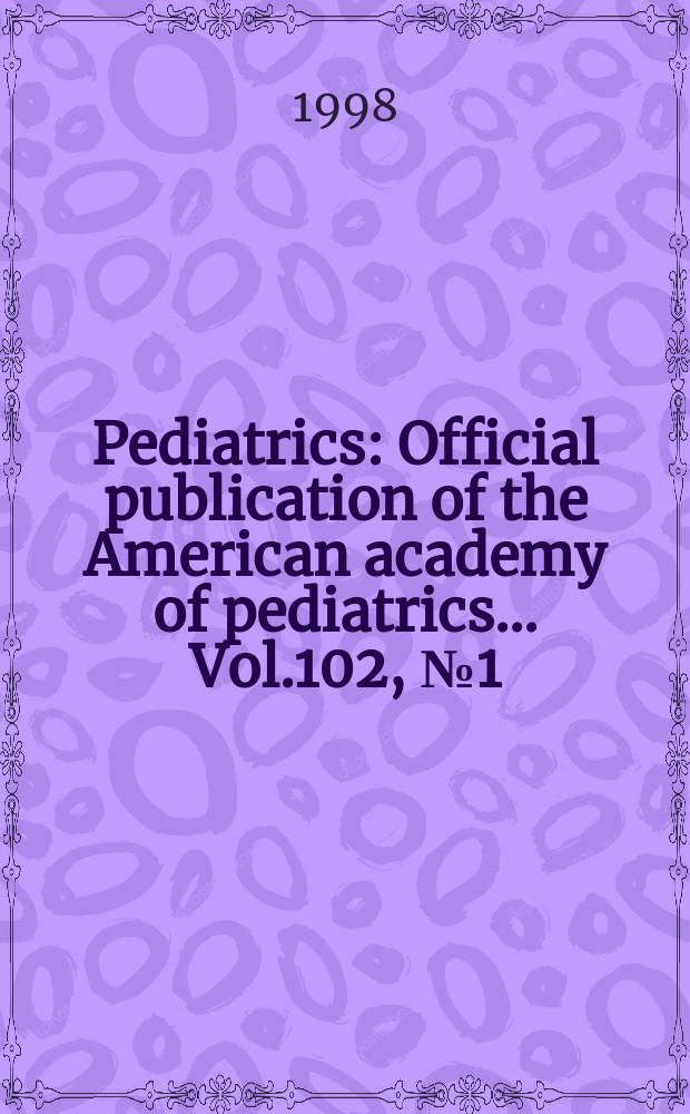 Pediatrics : Official publication of the American academy of pediatrics... Vol.102, №1 (Pt. 3) : Pioneers and modern ideas