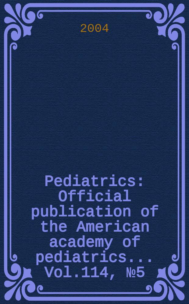 Pediatrics : Official publication of the American academy of pediatrics... Vol.114, №5 (Pt. 1)