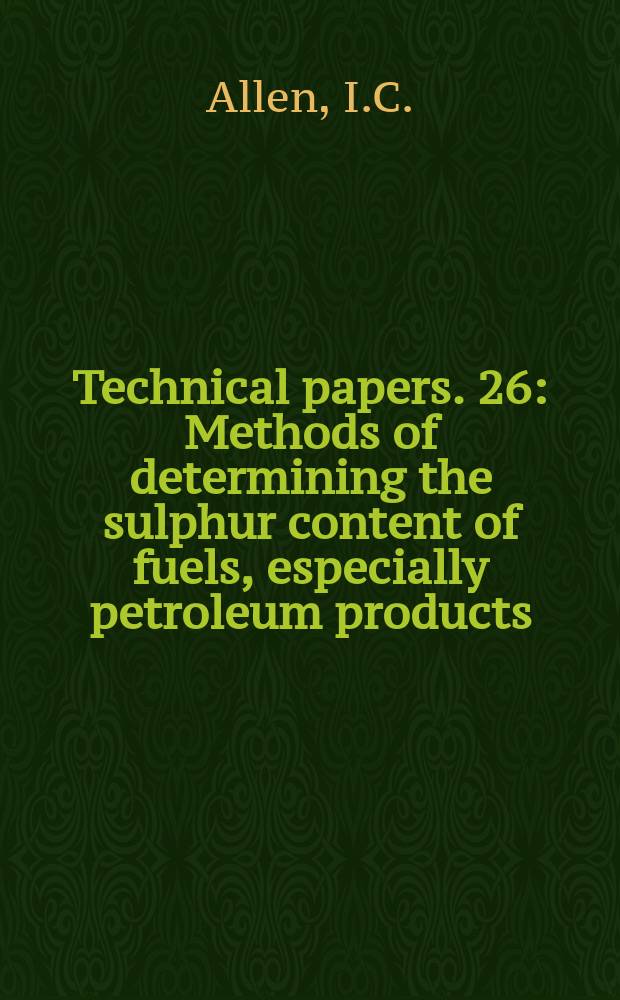 Technical papers. 26 : Methods of determining the sulphur content of fuels, especially petroleum products
