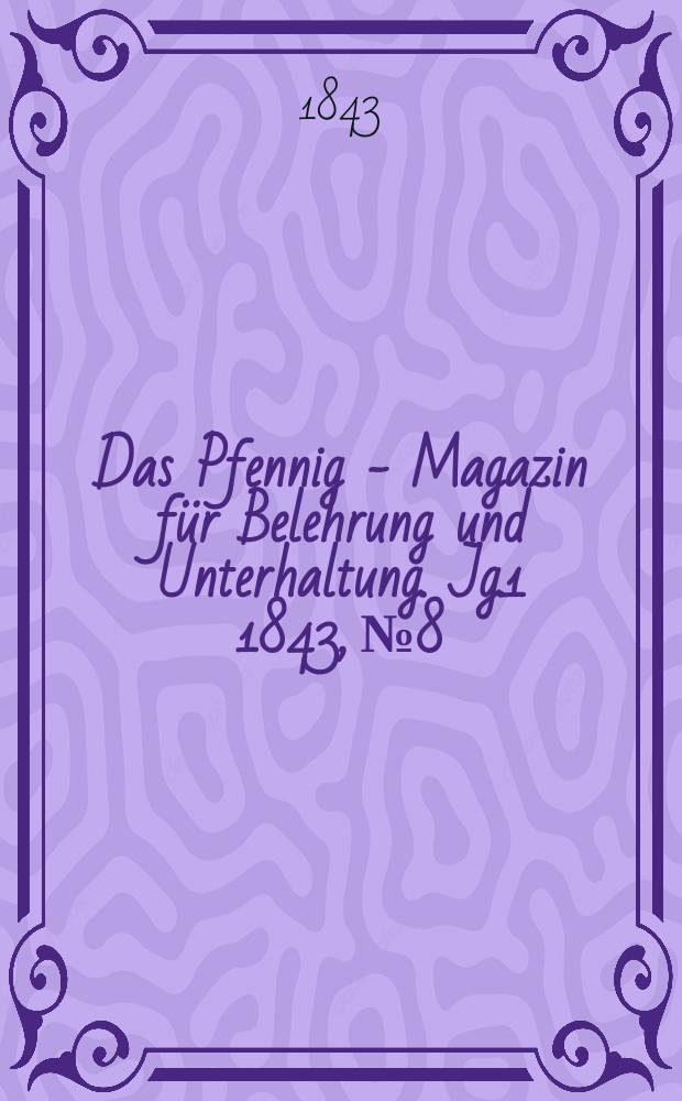 Das Pfennig - Magazin für Belehrung und Unterhaltung. Jg.1 1843, №8