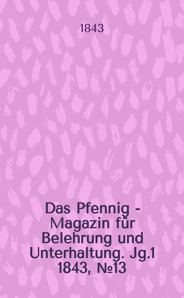 Das Pfennig - Magazin für Belehrung und Unterhaltung. Jg.1 1843, №13