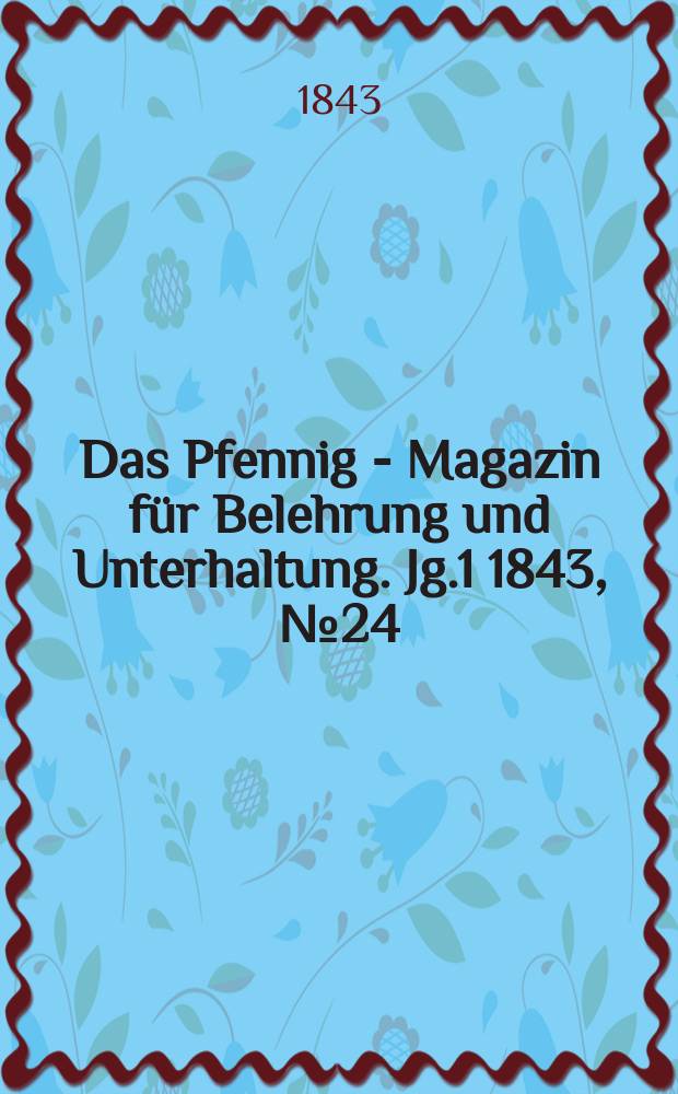 Das Pfennig - Magazin f&uuml;r Belehrung und Unterhaltung. Jg.1 1843, №24