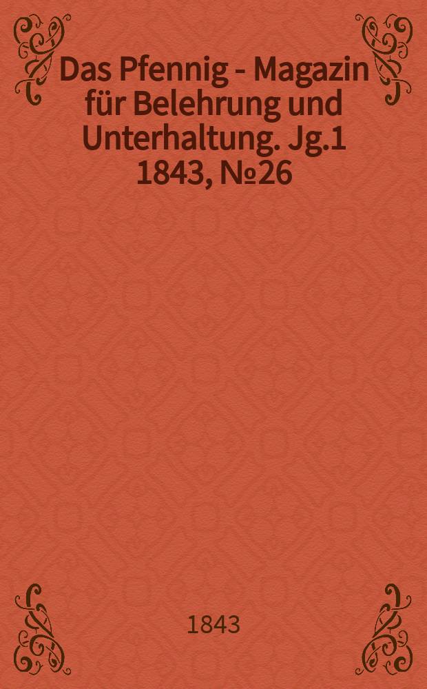 Das Pfennig - Magazin für Belehrung und Unterhaltung. Jg.1 1843, №26