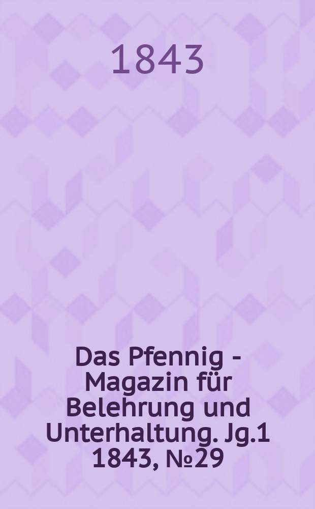 Das Pfennig - Magazin für Belehrung und Unterhaltung. Jg.1 1843, №29