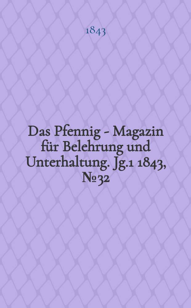 Das Pfennig - Magazin für Belehrung und Unterhaltung. Jg.1 1843, №32