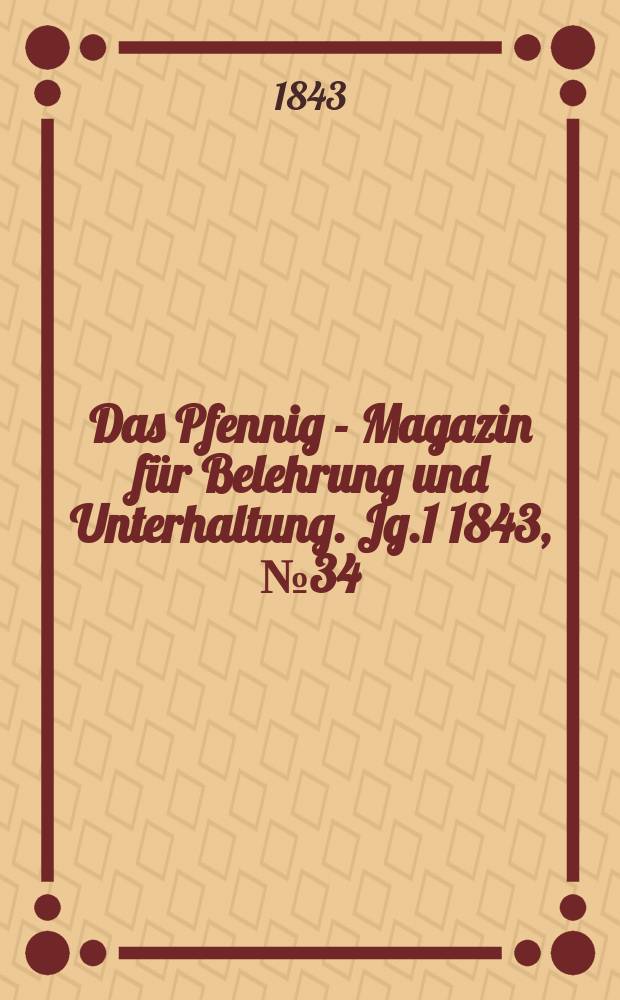 Das Pfennig - Magazin für Belehrung und Unterhaltung. Jg.1 1843, №34