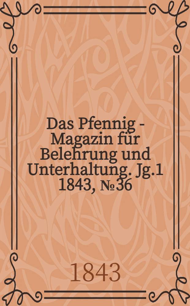 Das Pfennig - Magazin für Belehrung und Unterhaltung. Jg.1 1843, №36