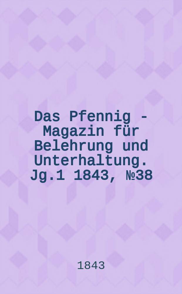 Das Pfennig - Magazin für Belehrung und Unterhaltung. Jg.1 1843, №38