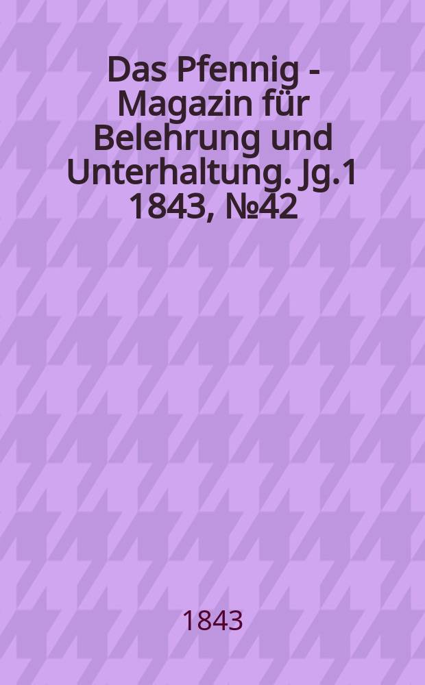 Das Pfennig - Magazin für Belehrung und Unterhaltung. Jg.1 1843, №42
