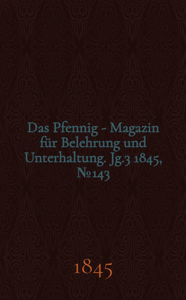 Das Pfennig - Magazin für Belehrung und Unterhaltung. Jg.3 1845, №143