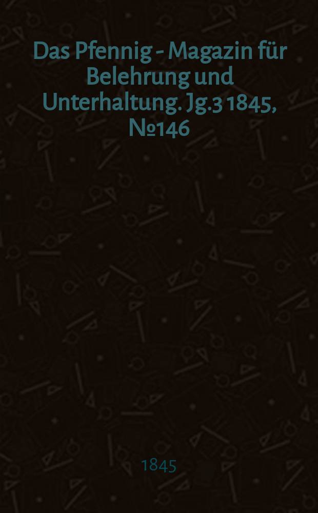Das Pfennig - Magazin für Belehrung und Unterhaltung. Jg.3 1845, №146