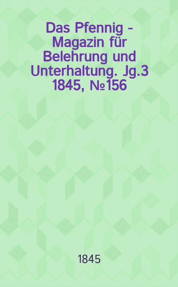 Das Pfennig - Magazin für Belehrung und Unterhaltung. Jg.3 1845, №156