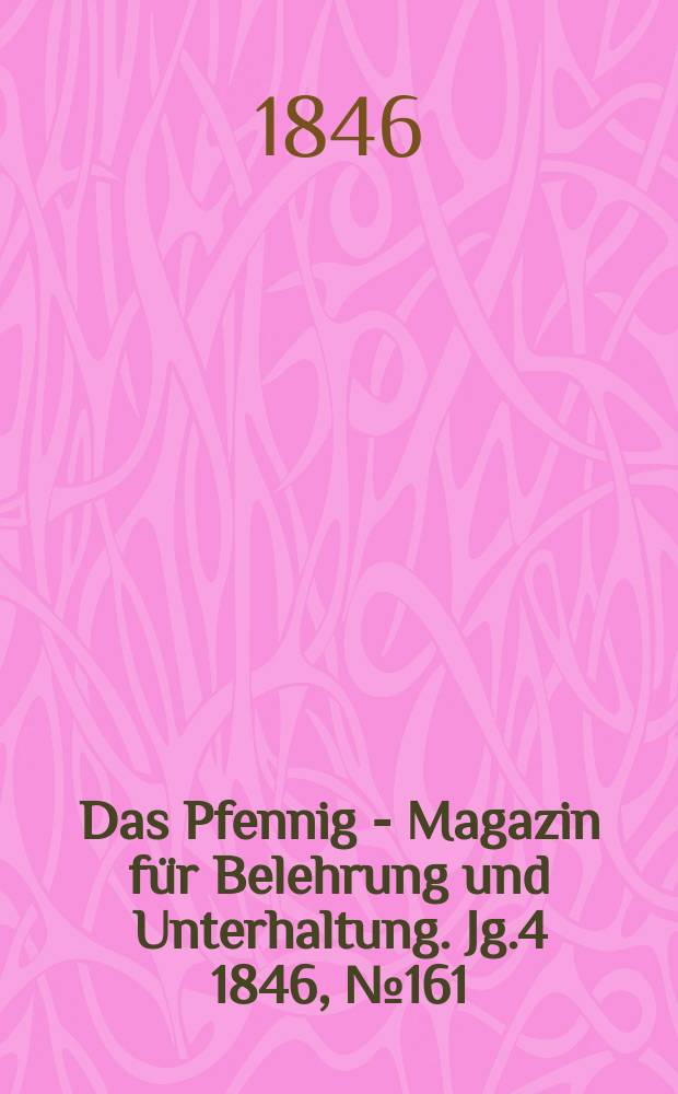 Das Pfennig - Magazin für Belehrung und Unterhaltung. Jg.4 1846, №161