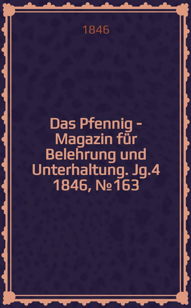 Das Pfennig - Magazin für Belehrung und Unterhaltung. Jg.4 1846, №163