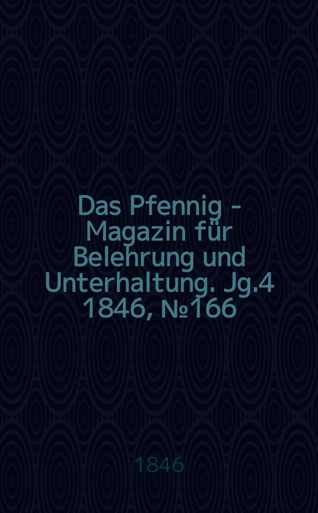 Das Pfennig - Magazin für Belehrung und Unterhaltung. Jg.4 1846, №166