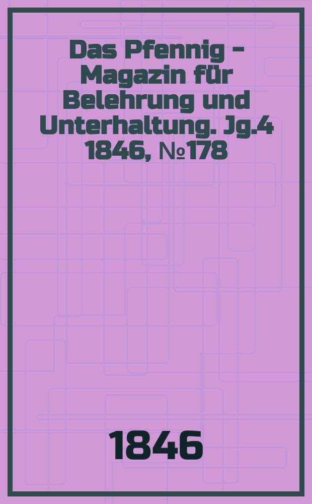 Das Pfennig - Magazin für Belehrung und Unterhaltung. Jg.4 1846, №178