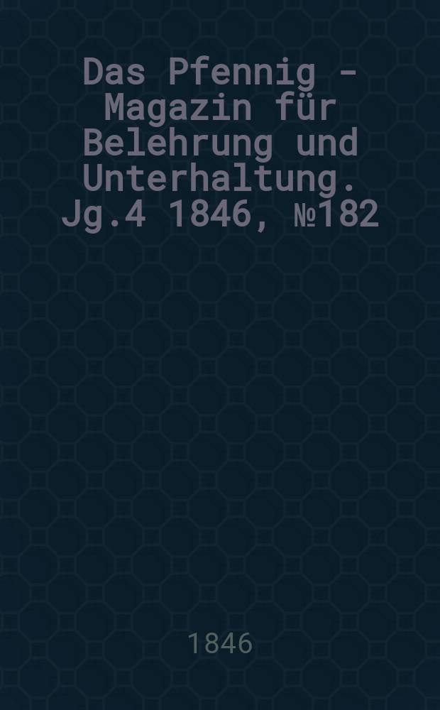 Das Pfennig - Magazin für Belehrung und Unterhaltung. Jg.4 1846, №182