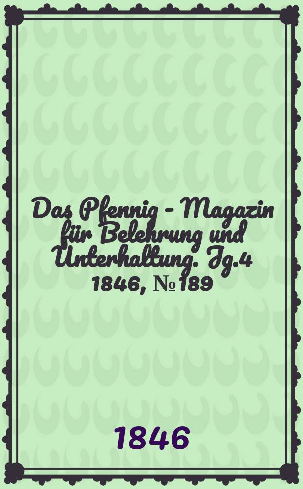 Das Pfennig - Magazin für Belehrung und Unterhaltung. Jg.4 1846, №189