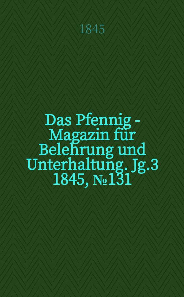 Das Pfennig - Magazin für Belehrung und Unterhaltung. Jg.3 1845, №131