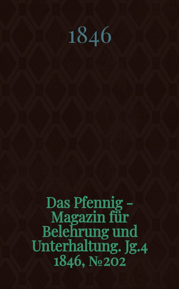 Das Pfennig - Magazin f&uuml;r Belehrung und Unterhaltung. Jg.4 1846, №202