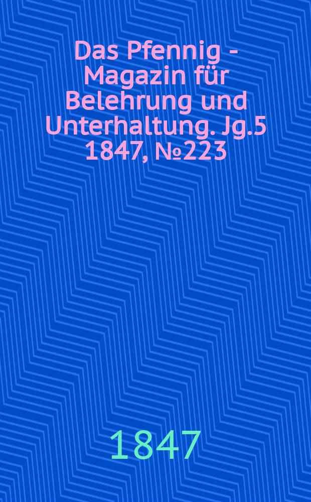 Das Pfennig - Magazin für Belehrung und Unterhaltung. Jg.5 1847, №223