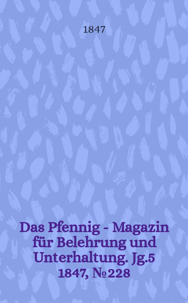 Das Pfennig - Magazin für Belehrung und Unterhaltung. Jg.5 1847, №228