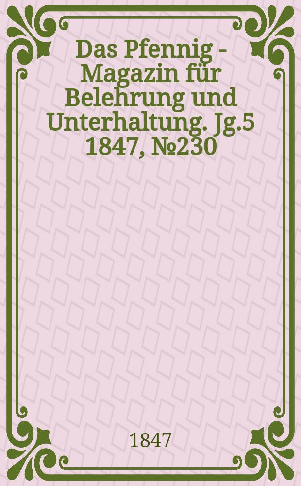 Das Pfennig - Magazin f&uuml;r Belehrung und Unterhaltung. Jg.5 1847, №230
