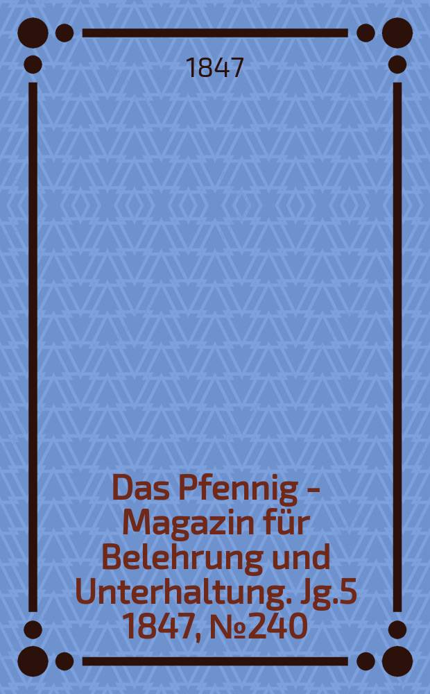 Das Pfennig - Magazin für Belehrung und Unterhaltung. Jg.5 1847, №240