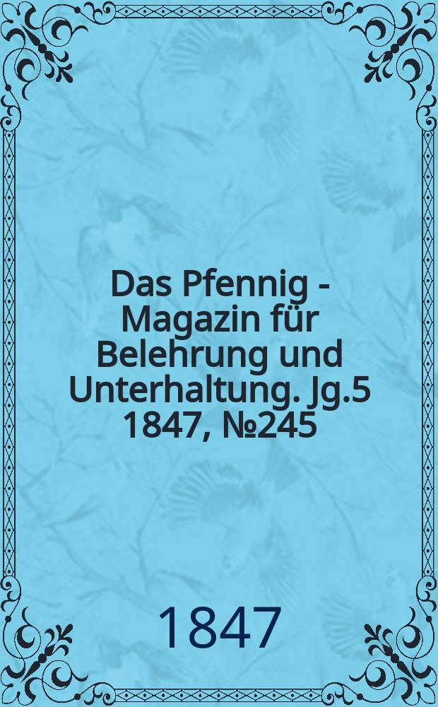Das Pfennig - Magazin f&uuml;r Belehrung und Unterhaltung. Jg.5 1847, №245