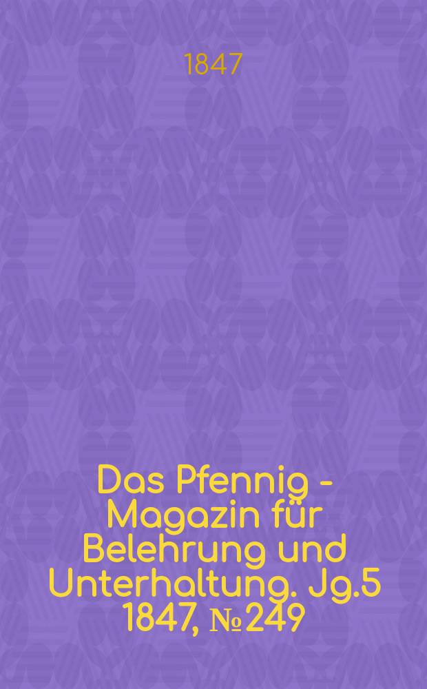 Das Pfennig - Magazin f&uuml;r Belehrung und Unterhaltung. Jg.5 1847, №249