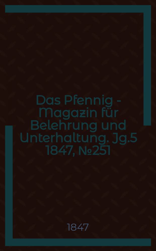Das Pfennig - Magazin für Belehrung und Unterhaltung. Jg.5 1847, №251