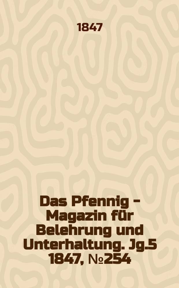 Das Pfennig - Magazin für Belehrung und Unterhaltung. Jg.5 1847, №254