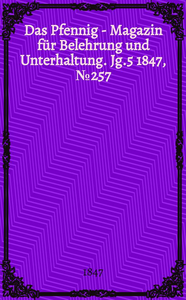 Das Pfennig - Magazin für Belehrung und Unterhaltung. Jg.5 1847, №257