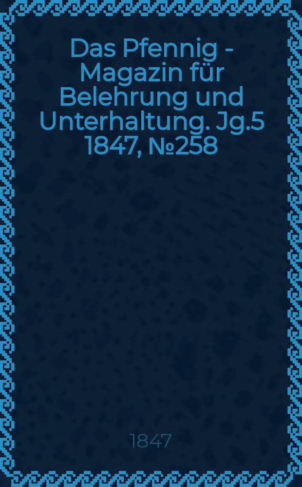 Das Pfennig - Magazin für Belehrung und Unterhaltung. Jg.5 1847, №258