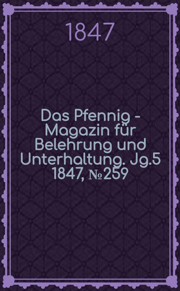 Das Pfennig - Magazin für Belehrung und Unterhaltung. Jg.5 1847, №259
